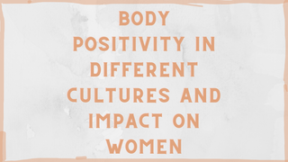 Body positivity in different cultures and impact on women